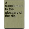 A Supplement To The Glossary Of The Dial door E. W. Prevost
