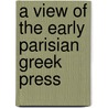 A View Of The Early Parisian Greek Press door William Parr Greswell