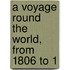 A Voyage Round The World, From 1806 To 1