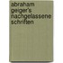 Abraham Geiger's Nachgelassene Schriften