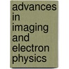 Advances in Imaging and Electron Physics door Tom Mulvey