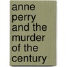 Anne Perry and the Murder of the Century door Peter Graham