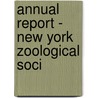 Annual Report - New York Zoological Soci by New York Zoological Society