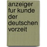Anzeiger Fur Kunde Der Deutschen Vorzeit by Germanisches Nationalmuseum (N. Rnberg)
