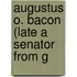 Augustus O. Bacon (Late A Senator From G