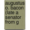 Augustus O. Bacon (Late A Senator From G by 3d Sess United States 62d Cong