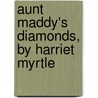 Aunt Maddy's Diamonds, By Harriet Myrtle door Lydia Falconer F. Miller