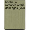 Bertha, A Romance Of The Dark Ages (Volu door William Bernard Maccabe