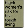 Black Women's Risk For Hiv: Rough Living by Quinn M. Gentry