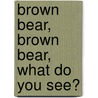Brown Bear, Brown Bear, What Do You See? door Eric Carle