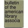 Bulletin Of The American Library Associa door American Library Association