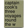 Captain Cook's Three Voyages Round The W by James Cook