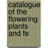 Catalogue Of The Flowering Plants And Fe
