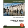 Catherine De' Medici's Building Projects door Ronald Cohn
