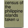 Census Of The Philippine Islands Taken U door Philippines. C. Office