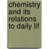 Chemistry And Its Relations To Daily Lif