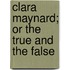 Clara Maynard; Or the True and the False