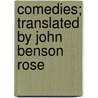 Comedies; Translated By John Benson Rose door John Benson Rose