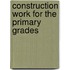 Construction Work for the Primary Grades