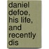 Daniel Defoe, His Life, And Recently Dis