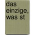 Das Einzige, was st
