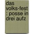 Das Volks-Fest : Posse in drei Aufz