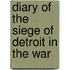 Diary Of The Siege Of Detroit In The War