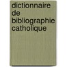 Dictionnaire De Bibliographie Catholique door Le R. P. P .