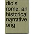 Dio's Rome: An Historical Narrative Orig