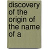 Discovery Of The Origin Of The Name Of A by Thomas De St Bris