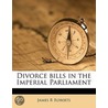 Divorce Bills in the Imperial Parliament door James R. Roberts