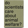 Do Scientists Care About Animal Welfare? door Wendy Meshbesher