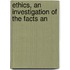 Ethics, An Investigation Of The Facts An