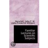 Familiar Lectures On Scientific Subjects door Her John F. W. (John Frederick William)