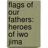 Flags Of Our Fathers: Heroes Of Iwo Jima door James Bradley