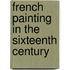 French Painting In The Sixteenth Century