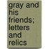 Gray and His Friends; Letters and Relics