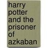 Harry Potter and the Prisoner of Azkaban by J K. Rowling