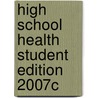 High School Health Student Edition 2007c door Pearson