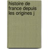 Histoire De France Depuis Les Origines J door Ernest Lavisse