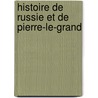 Histoire de Russie Et de Pierre-Le-Grand door Philippe-Paul Sgur