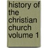 History of the Christian Church Volume 1