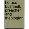 Horace Bushnell, Preacher And Theologian by Theodore Thornton Munger