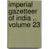 Imperial Gazetteer of India .. Volume 23