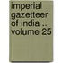 Imperial Gazetteer of India .. Volume 25