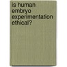 Is Human Embryo Experimentation Ethical? door Jill Karson
