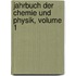 Jahrbuch Der Chemie Und Physik, Volume 1