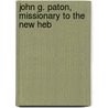 John G. Paton, Missionary To The New Heb by John Gibson Paton