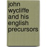 John Wycliffe And His English Precursors by Gotthard Victor Lechler