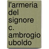L'Armeria Del Signore C. Ambrogio Uboldo door Domenico Biorci
